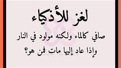 صاف كالماء ولكنه مولود في الڼـارواذا عاد اليها ماټ فمن هو
