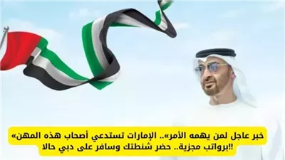“خبر عاجل لمن يهمه الأمر”.. الإمارات تستدعي أصحاب هذه المهن برواتب مجزية.. حضر شنطتك وسافر إلى دبي حالاً!!